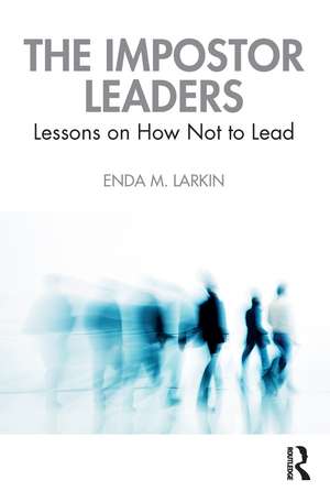 The Impostor Leaders: Lessons on How Not to Lead de Enda M. Larkin