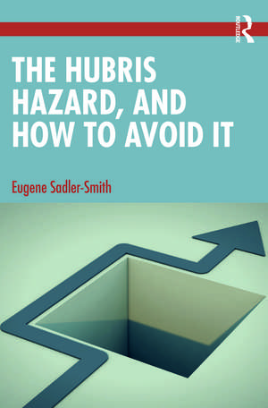 The Hubris Hazard, and How to Avoid It de Eugene Sadler-Smith