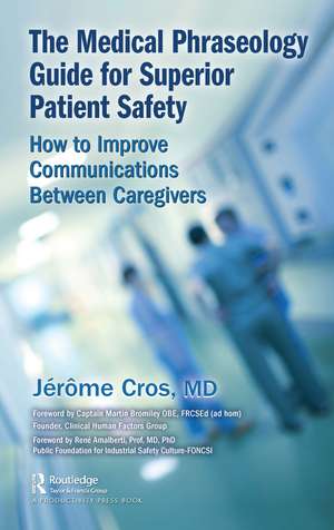 The Medical Phraseology Guide for Superior Patient Safety: How to Improve Communications Between Caregivers de Jerome Cros