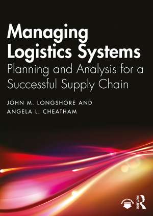 Managing Logistics Systems: Planning and Analysis for a Successful Supply Chain de John M. Longshore