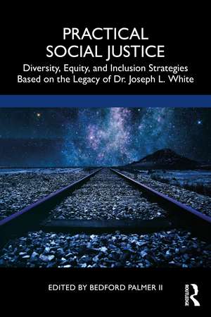 Practical Social Justice: Diversity, Equity, and Inclusion Strategies Based on the Legacy of Dr. Joseph L. White de Bedford Palmer II