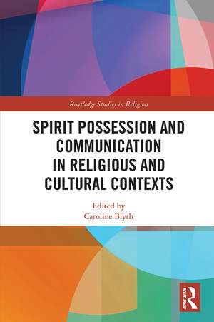 Spirit Possession and Communication in Religious and Cultural Contexts de Caroline Blyth