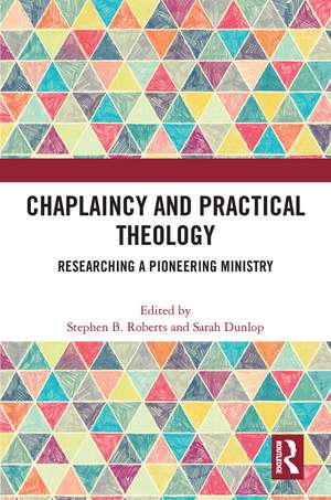 Chaplaincy and Practical Theology: Researching a Pioneering Ministry de Stephen B. Roberts