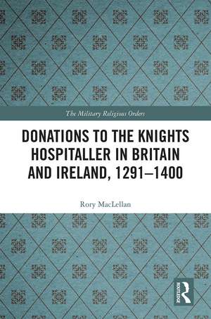 Donations to the Knights Hospitaller in Britain and Ireland, 1291-1400 de Rory MacLellan