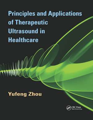 Principles and Applications of Therapeutic Ultrasound in Healthcare de Yufeng Zhou