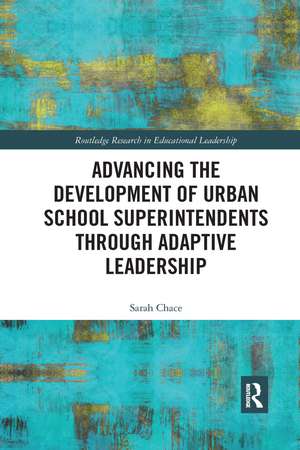 Advancing the Development of Urban School Superintendents through Adaptive Leadership de Sarah Chace