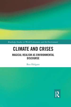 Climate and Crises: Magical Realism as Environmental Discourse de Ben Holgate