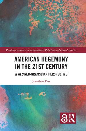 American Hegemony in the 21st Century: A Neo Neo-Gramscian Perspective de Jonathan Pass