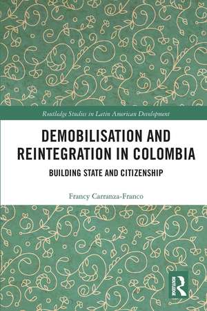 Demobilisation and Reintegration in Colombia: Building State and Citizenship de Francy Carranza-Franco