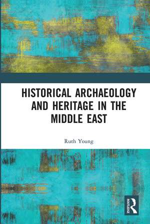 Historical Archaeology and Heritage in the Middle East de Ruth Young