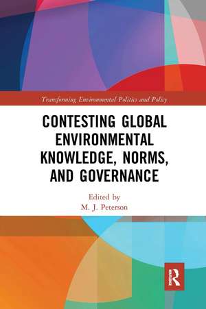 Contesting Global Environmental Knowledge, Norms and Governance de M. J. Peterson