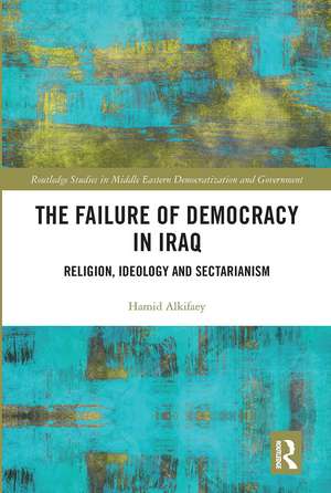 The Failure of Democracy in Iraq: Religion, Ideology and Sectarianism de Hamid Alkifaey