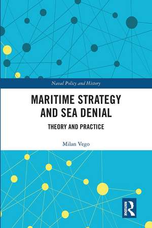 Maritime Strategy and Sea Denial: Theory and Practice de Milan Vego