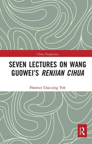 Seven Lectures on Wang Guowei’s Renjian Cihua de Florence Chia-Ying Yeh