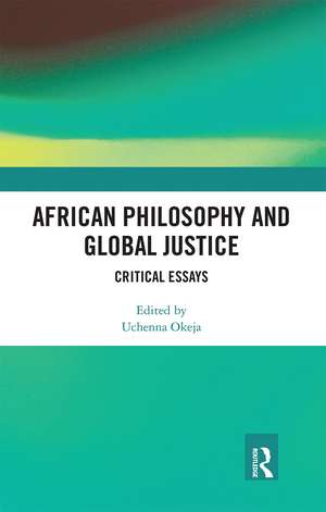 African Philosophy and Global Justice: Critical Essays de Uchenna Okeja