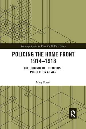 Policing the Home Front 1914-1918: The control of the British population at war de Mary Fraser