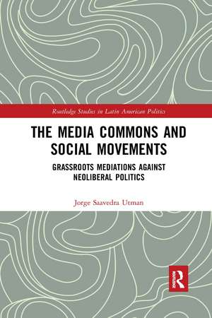 The Media Commons and Social Movements: Grassroots Mediations Against Neoliberal Politics de Jorge Saavedra Utman