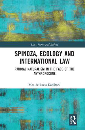 Spinoza, Ecology and International Law: Radical Naturalism in the Face of the Anthropocene de Moa De Lucia Dahlbeck