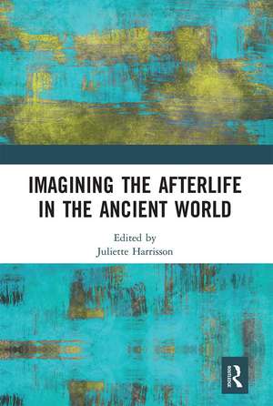 Imagining the Afterlife in the Ancient World de Juliette Harrisson