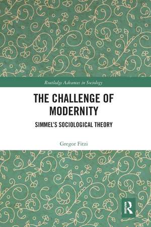 The Challenge of Modernity: Simmel’s Sociological Theory de Gregor Fitzi