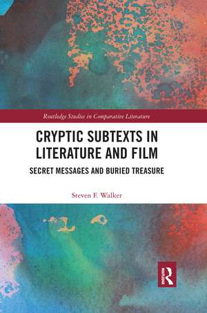 Cryptic Subtexts in Literature and Film: Secret Messages and Buried Treasure de Steven F. Walker