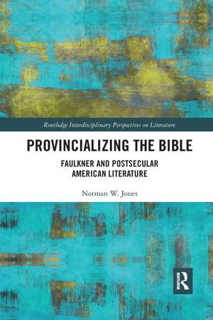 Provincializing the Bible: Faulkner and Postsecular American Literature de Norman W. Jones