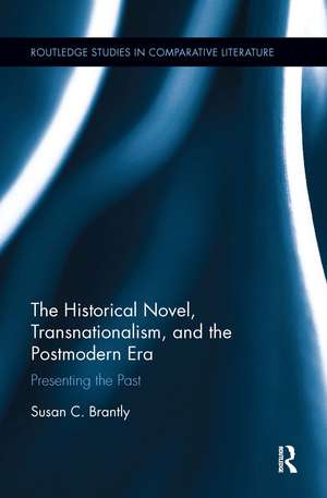 The Historical Novel, Transnationalism, and the Postmodern Era: Presenting the Past de Susan Brantly