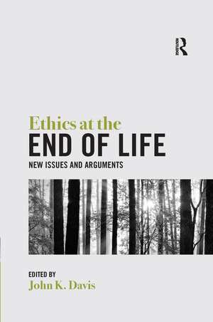 Ethics at the End of Life: New Issues and Arguments de John Davis