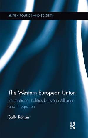 The Western European Union: International Politics Between Alliance and Integration de Sally Rohan