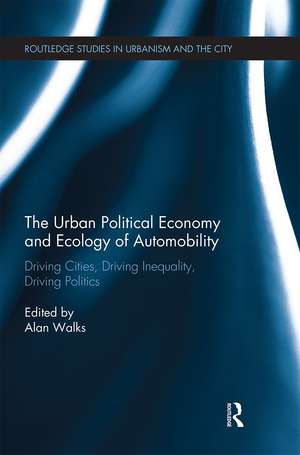 The Urban Political Economy and Ecology of Automobility: Driving Cities, Driving Inequality, Driving Politics de Alan Walks