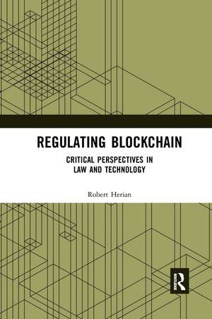 Regulating Blockchain: Critical Perspectives in Law and Technology de Robert Herian