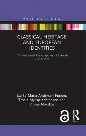 Classical Heritage and European Identities: The Imagined Geographies of Danish Classicism de Lærke Maria Andersen Funder