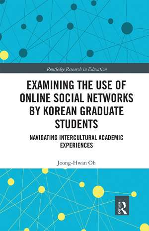 Examining the Use of Online Social Networks by Korean Graduate Students: Navigating Intercultural Academic Experiences de Joong-Hwan Oh