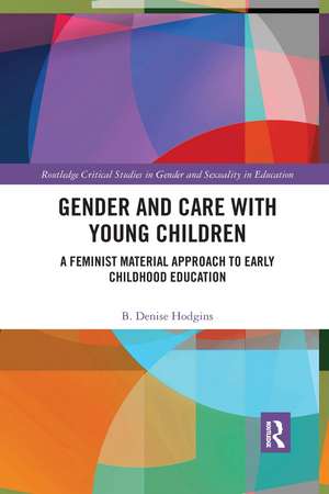 Gender and Care with Young Children: A Feminist Material Approach to Early Childhood Education de B. Denise Hodgins