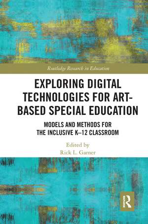 Exploring Digital Technologies for Art-Based Special Education: Models and Methods for the Inclusive K-12 Classroom de Rick L. Garner