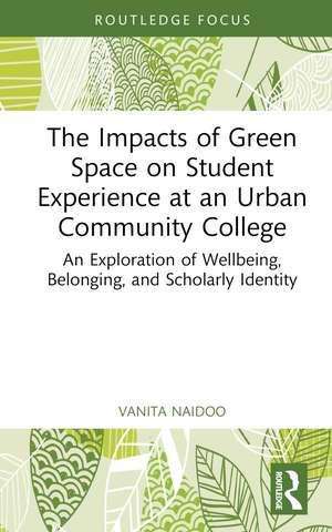 The Impacts of Green Space on Student Experience at an Urban Community College: An Exploration of Wellbeing, Belonging, and Scholarly Identity de Vanita Naidoo