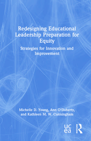 Redesigning Educational Leadership Preparation for Equity: Strategies for Innovation and Improvement de Michelle D. Young