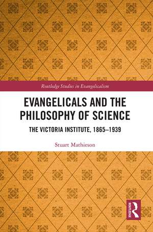 Evangelicals and the Philosophy of Science: The Victoria Institute, 1865-1939 de Stuart Mathieson