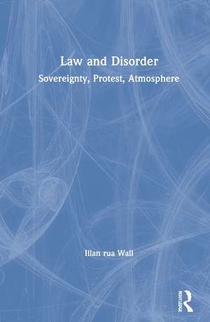 Law and Disorder: Sovereignty, Protest, Atmosphere de Illan Rua Wall