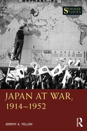 Japan at War, 1914–1952 de Jeremy A. Yellen