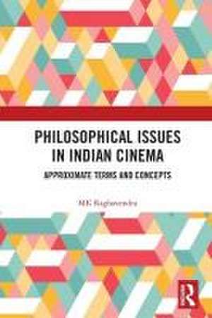 Philosophical Issues in Indian Cinema: Approximate Terms and Concepts de MK Raghavendra