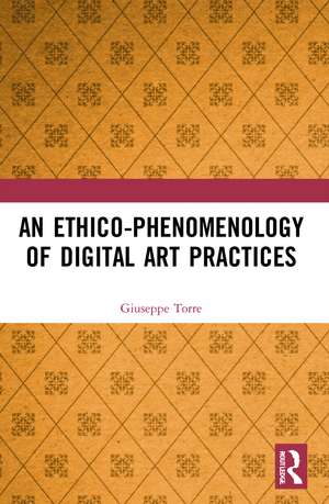 An Ethico-Phenomenology of Digital Art Practices de Giuseppe Torre