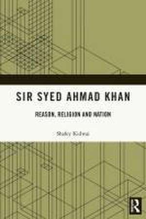 Sir Syed Ahmad Khan: Reason, Religion and Nation de Shafey Kidwai