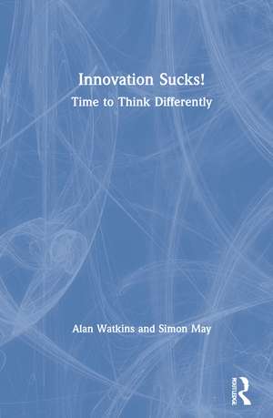 Innovation Sucks!: Time to Think Differently de Alan Watkins