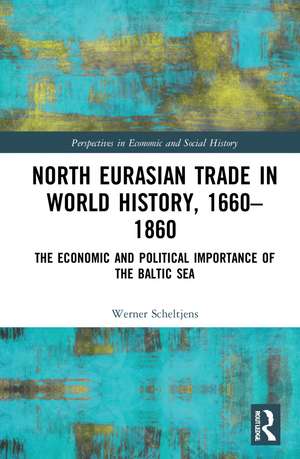 North Eurasian Trade in World History, 1660–1860: The Economic and Political Importance of the Baltic Sea de Werner Scheltjens