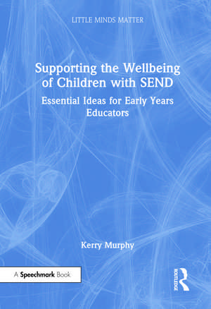 Supporting the Wellbeing of Children with SEND: Essential Ideas for Early Years Educators de Kerry Murphy