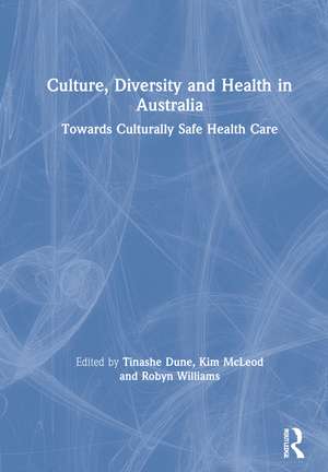 Culture, Diversity and Health in Australia: Towards Culturally Safe Health Care de Tinashe Dune