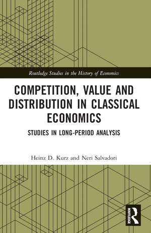 Competition, Value and Distribution in Classical Economics: Studies in Long-Period Analysis de Heinz D. Kurz