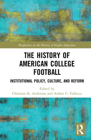 The History of American College Football: Institutional Policy, Culture, and Reform de Christian Anderson