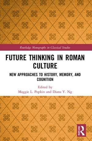 Future Thinking in Roman Culture: New Approaches to History, Memory, and Cognition de Maggie L. Popkin